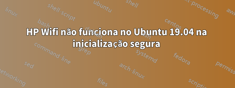 HP Wifi não funciona no Ubuntu 19.04 na inicialização segura