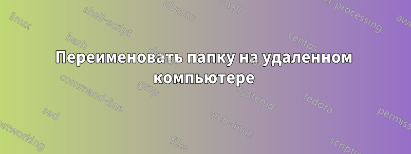 Переименовать папку на удаленном компьютере