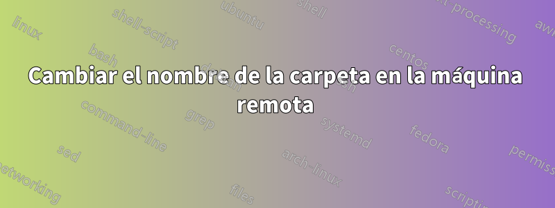 Cambiar el nombre de la carpeta en la máquina remota