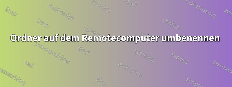 Ordner auf dem Remotecomputer umbenennen