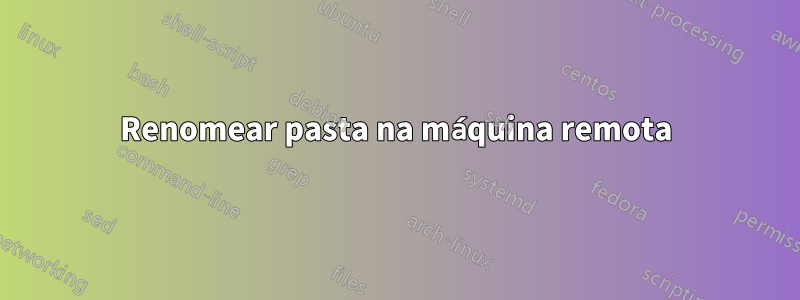 Renomear pasta na máquina remota