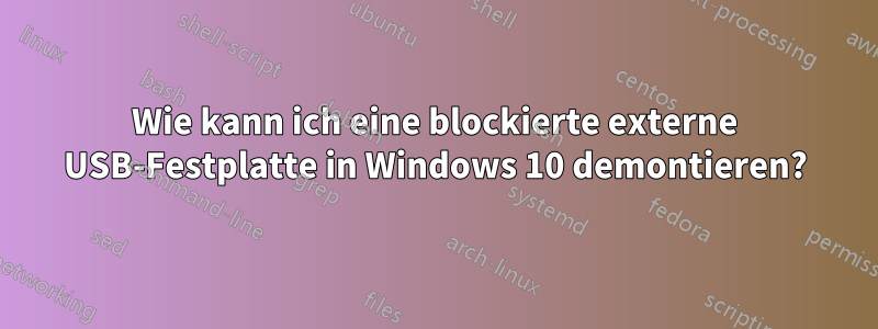 Wie kann ich eine blockierte externe USB-Festplatte in Windows 10 demontieren?