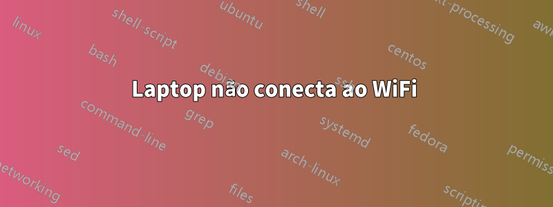 Laptop não conecta ao WiFi