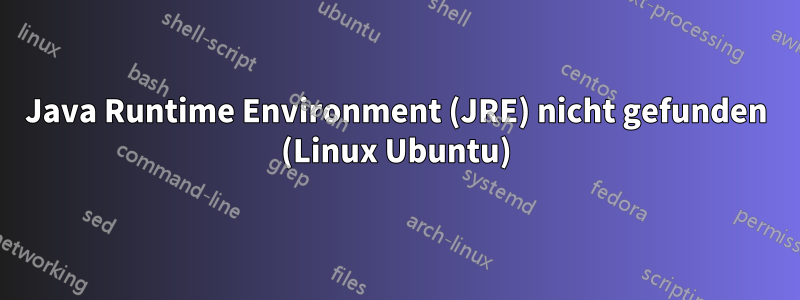 Java Runtime Environment (JRE) nicht gefunden (Linux Ubuntu)