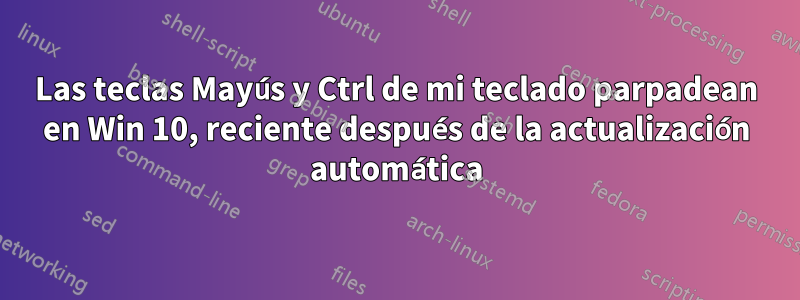 Las teclas Mayús y Ctrl de mi teclado parpadean en Win 10, reciente después de la actualización automática