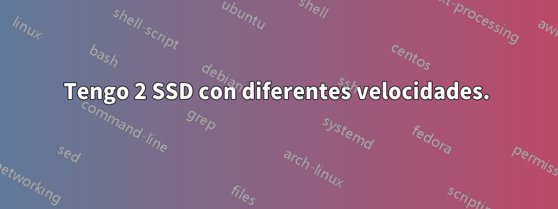Tengo 2 SSD con diferentes velocidades.