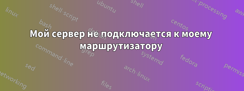 Мой сервер не подключается к моему маршрутизатору
