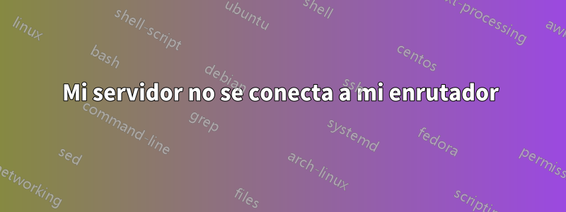 Mi servidor no se conecta a mi enrutador