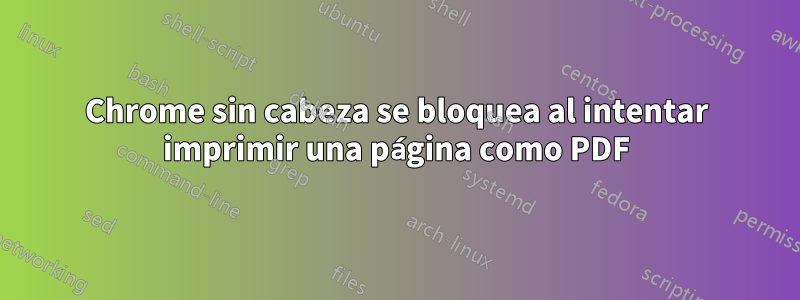 Chrome sin cabeza se bloquea al intentar imprimir una página como PDF
