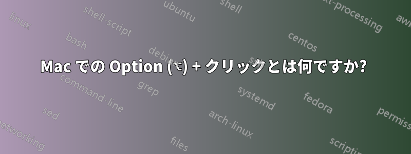 Mac での Option (⌥) + クリックとは何ですか?