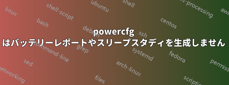 powercfg はバッテリーレポートやスリープスタディを生成しません