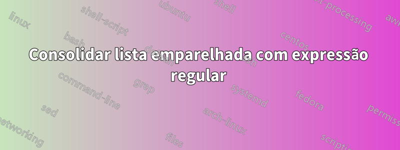 Consolidar lista emparelhada com expressão regular