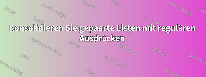 Konsolidieren Sie gepaarte Listen mit regulären Ausdrücken