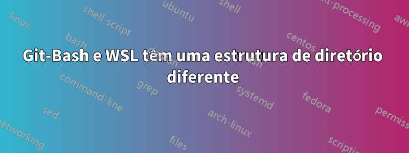 Git-Bash e WSL têm uma estrutura de diretório diferente