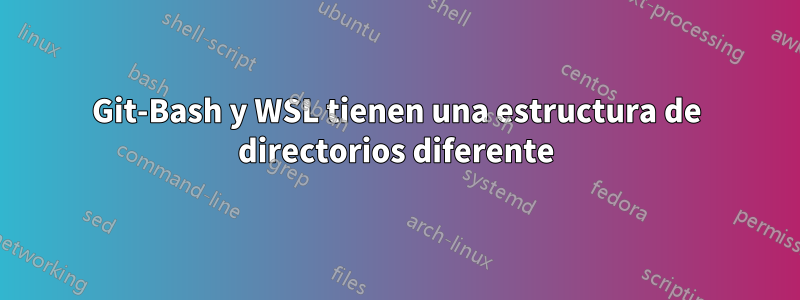 Git-Bash y WSL tienen una estructura de directorios diferente