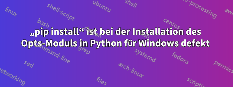 „pip install“ ist bei der Installation des Opts-Moduls in Python für Windows defekt