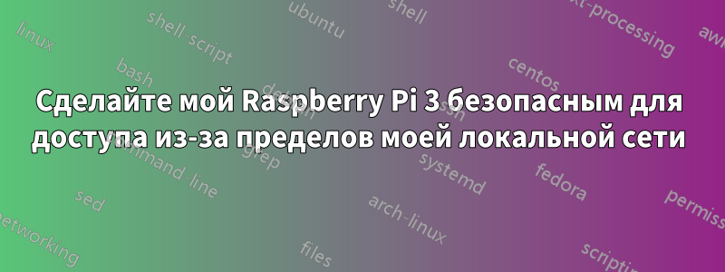 Сделайте мой Raspberry Pi 3 безопасным для доступа из-за пределов моей локальной сети
