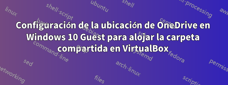 Configuración de la ubicación de OneDrive en Windows 10 Guest para alojar la carpeta compartida en VirtualBox