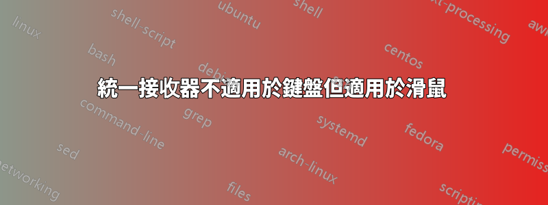 統一接收器不適用於鍵盤但適用於滑鼠