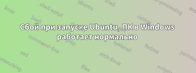Сбой при запуске Ubuntu, ПК в Windows работает нормально