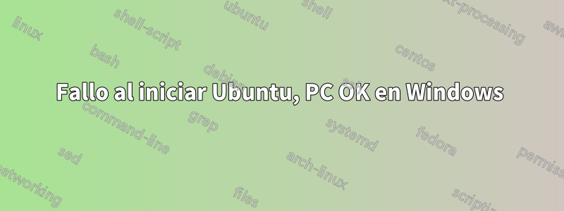 Fallo al iniciar Ubuntu, PC OK en Windows