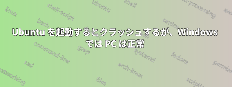 Ubuntu を起動するとクラッシュするが、Windows では PC は正常