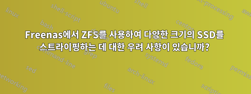 Freenas에서 ZFS를 사용하여 다양한 크기의 SSD를 스트라이핑하는 데 대한 우려 사항이 있습니까?