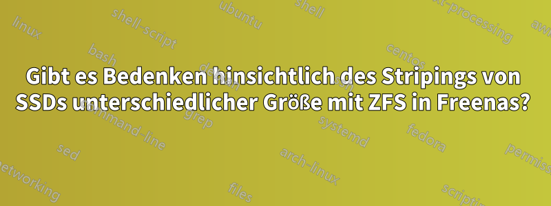 Gibt es Bedenken hinsichtlich des Stripings von SSDs unterschiedlicher Größe mit ZFS in Freenas?
