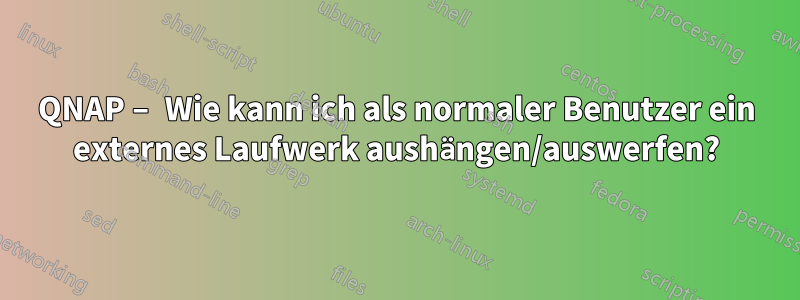 QNAP – Wie kann ich als normaler Benutzer ein externes Laufwerk aushängen/auswerfen?