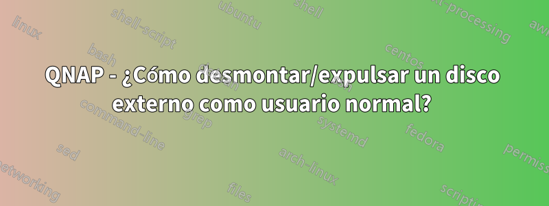 QNAP - ¿Cómo desmontar/expulsar un disco externo como usuario normal?
