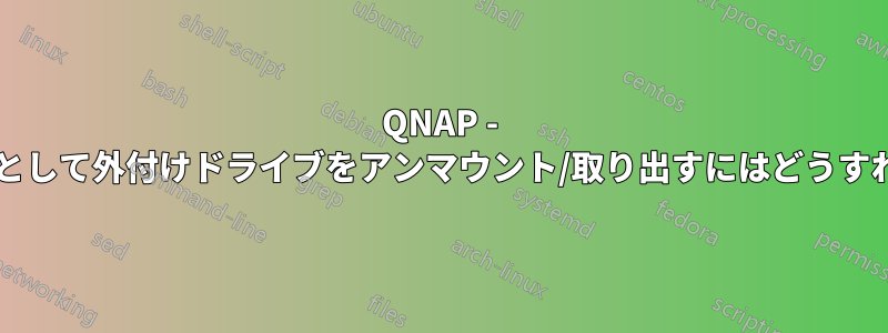QNAP - 通常のユーザーとして外付けドライブをアンマウント/取り出すにはどうすればいいですか?