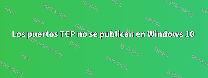 Los puertos TCP no se publican en Windows 10