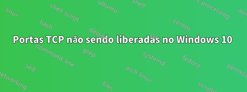 Portas TCP não sendo liberadas no Windows 10