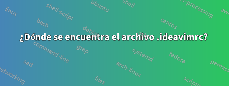 ¿Dónde se encuentra el archivo .ideavimrc?