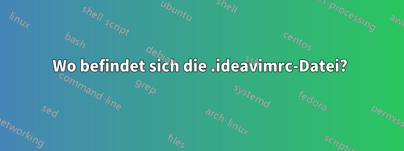 Wo befindet sich die .ideavimrc-Datei?