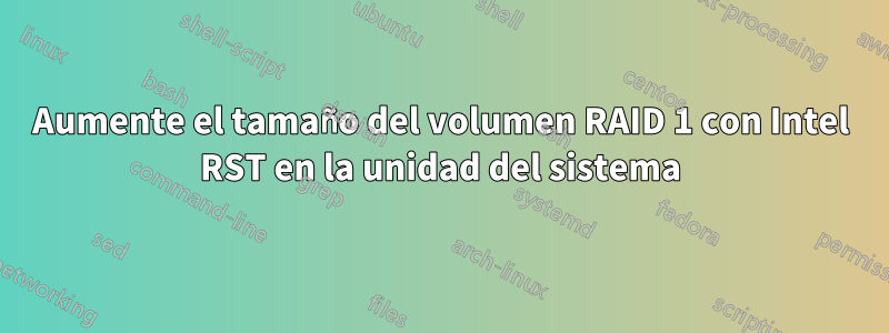 Aumente el tamaño del volumen RAID 1 con Intel RST en la unidad del sistema