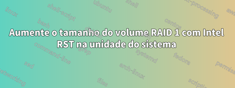 Aumente o tamanho do volume RAID 1 com Intel RST na unidade do sistema