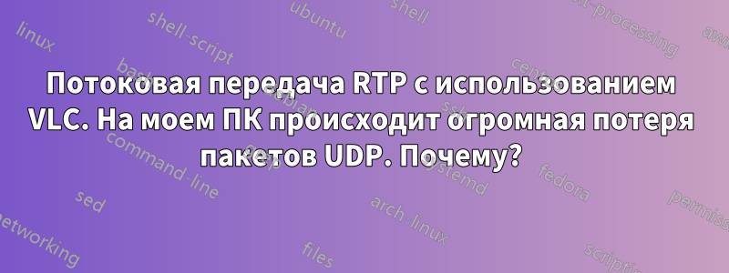 Потоковая передача RTP с использованием VLC. На моем ПК происходит огромная потеря пакетов UDP. Почему?