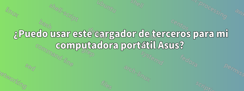 ¿Puedo usar este cargador de terceros para mi computadora portátil Asus? 