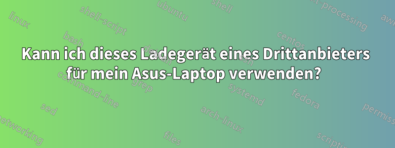 Kann ich dieses Ladegerät eines Drittanbieters für mein Asus-Laptop verwenden? 