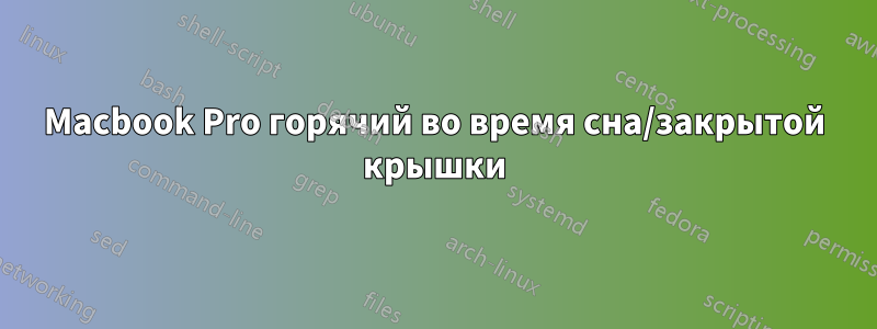 Macbook Pro горячий во время сна/закрытой крышки