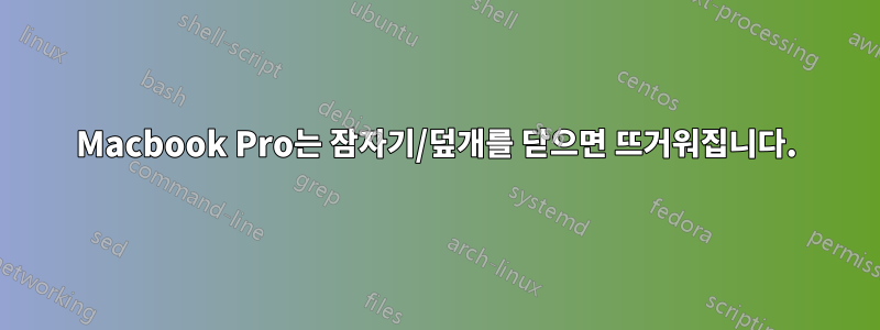Macbook Pro는 잠자기/덮개를 닫으면 뜨거워집니다.