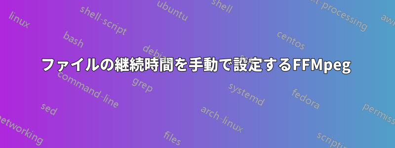 ファイルの継続時間を手動で設定するFFMpeg