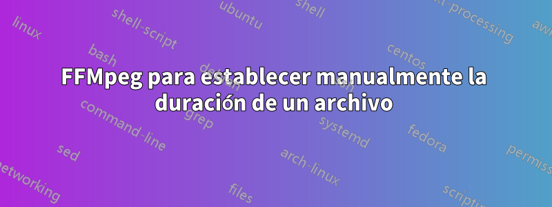FFMpeg para establecer manualmente la duración de un archivo