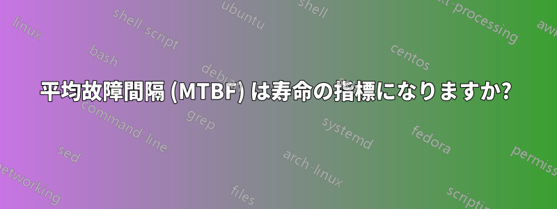 平均故障間隔 (MTBF) は寿命の指標になりますか?