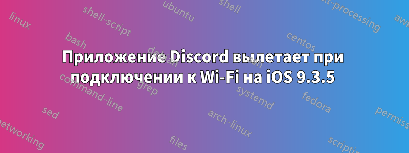 Приложение Discord вылетает при подключении к Wi-Fi на iOS 9.3.5