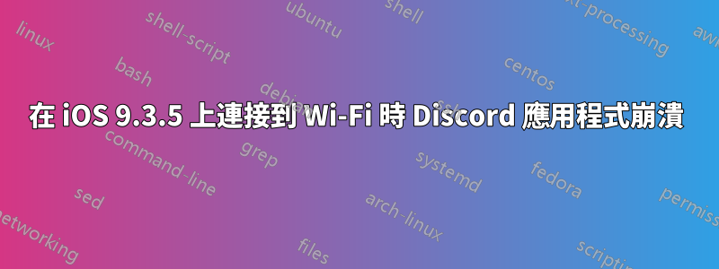 在 iOS 9.3.5 上連接到 Wi-Fi 時 Discord 應用程式崩潰