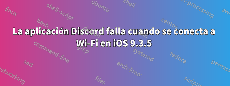 La aplicación Discord falla cuando se conecta a Wi-Fi en iOS 9.3.5