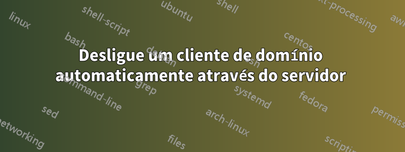 Desligue um cliente de domínio automaticamente através do servidor