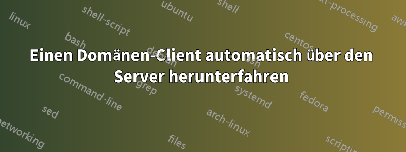 Einen Domänen-Client automatisch über den Server herunterfahren